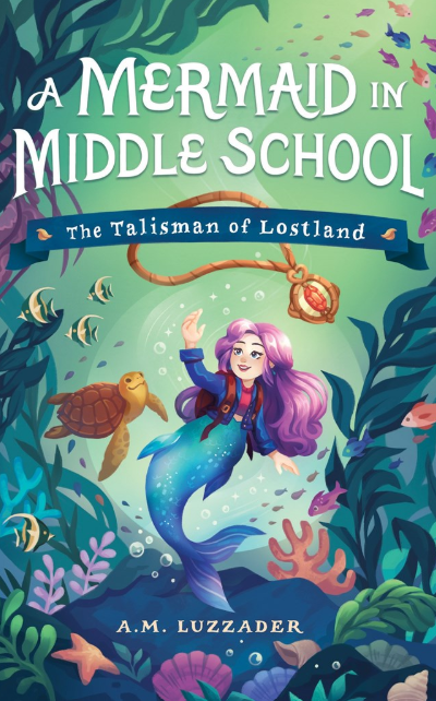 A Mermaid in Middle School: vol. 1, The Talisman of Lostland