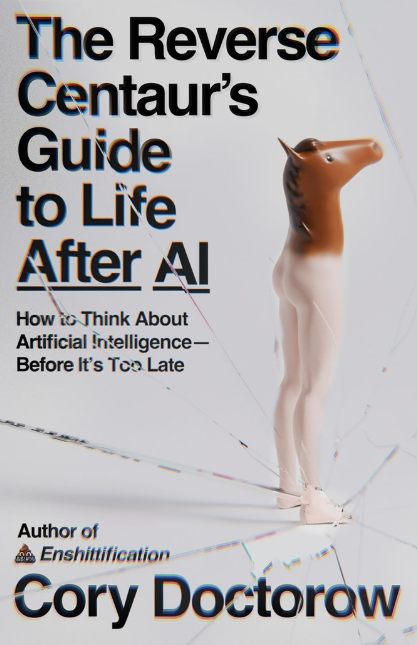 The Reverse Centaur's Guide to Life After AI